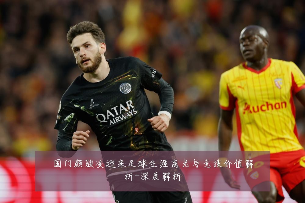 国门颜骏凌迎来足球生涯高光与竞技价值解析-深度解析