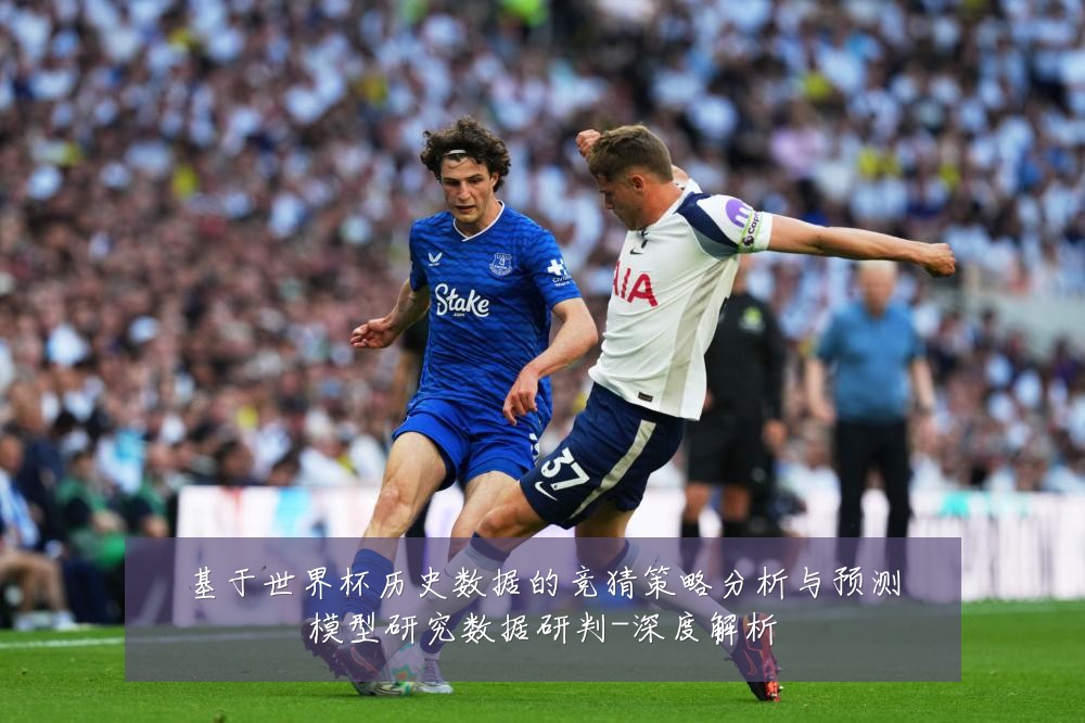 基于世界杯历史数据的竞猜策略分析与预测模型研究数据研判-深度解析